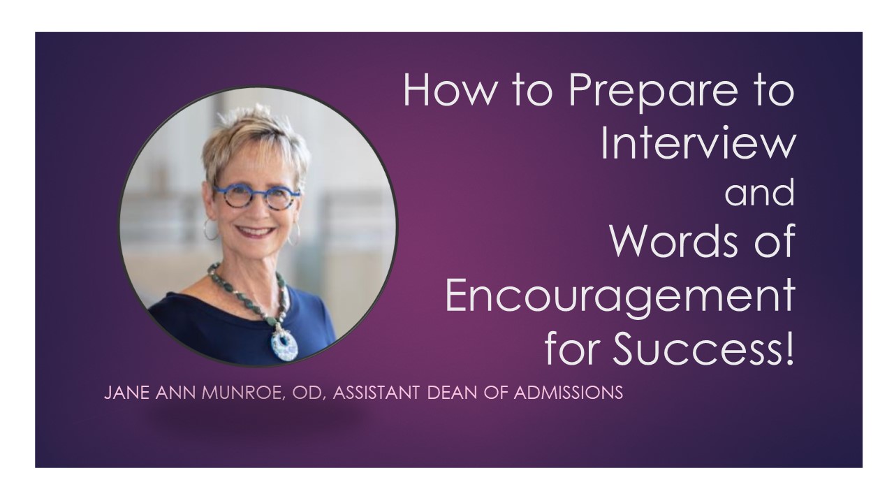 How to Prepare to Interview and Words of Encouragement for Success! - Jane Ann Munroe, OD, Assistant Dean of Admissions